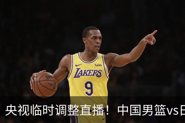 央视临时调整直播！中国男篮vs日本被移出CCTV5，中超补赛却上位，排播优先级让人看不懂